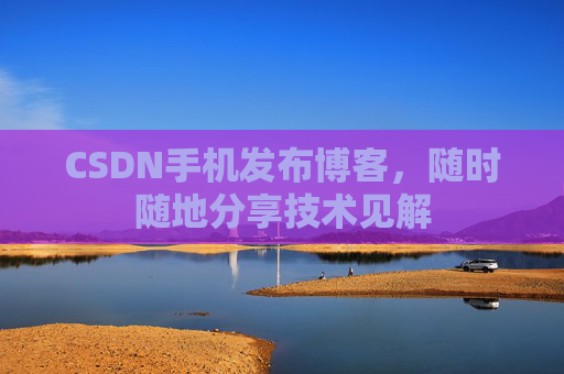 CSDN手机发布博客,随时随地分享技术见解